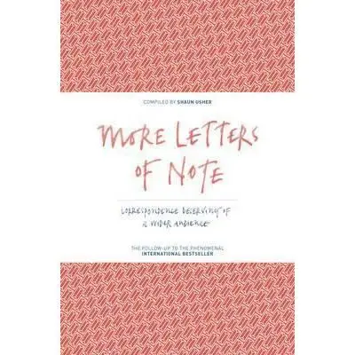 More Letters of Note: Correspondence Deserving of a Wider Audience, Shaun Usher