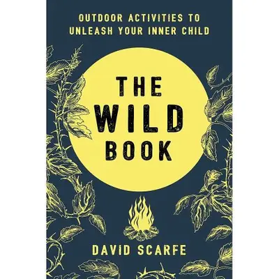 The Wild Book: Outdoor Activities to Unleash Your Inner Child
