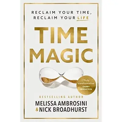 Time Magic: Reclaim Your Time, Reclaim Your Life