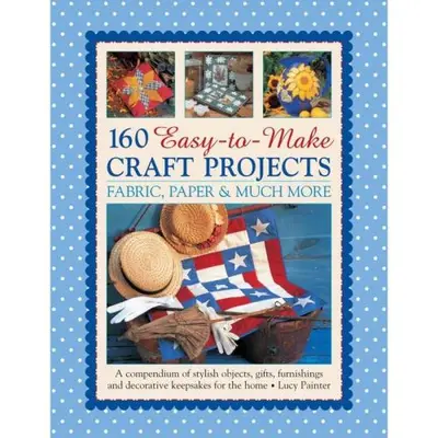 Lucy Painter - 160 Easy-to-Make Craft Projects
