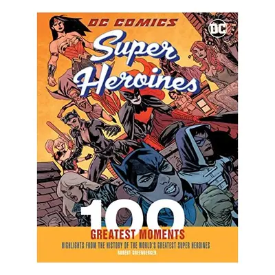 DC Comics Super Heroines: 100 Greatest Moments