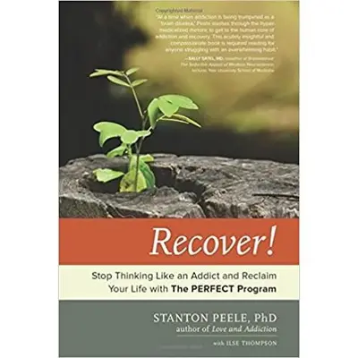 Recover!: Stop Thinking Like an Addict and Reclaim Your Life with The PERFECT Program