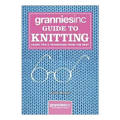 Grannies Inc Guide To Knitting Learn Tips Techniques From The Best