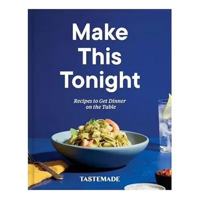 Make This Tonight : Recipes to Get Dinner on the Table