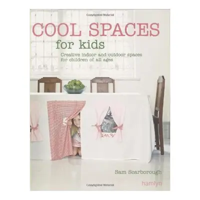 Cool Spaces For Kids Creative Indoor And Outdoor Spaces For Children Of All Ages, Sam Scarborough