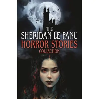 The Sheridan Le Fanu Horror Stories Collection